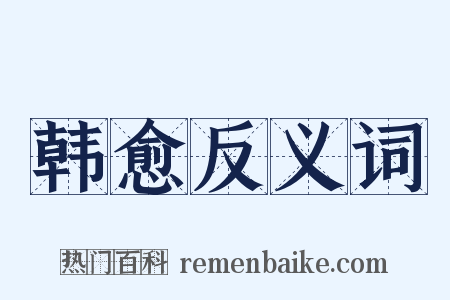 韩愈反义词是什么意思的图片